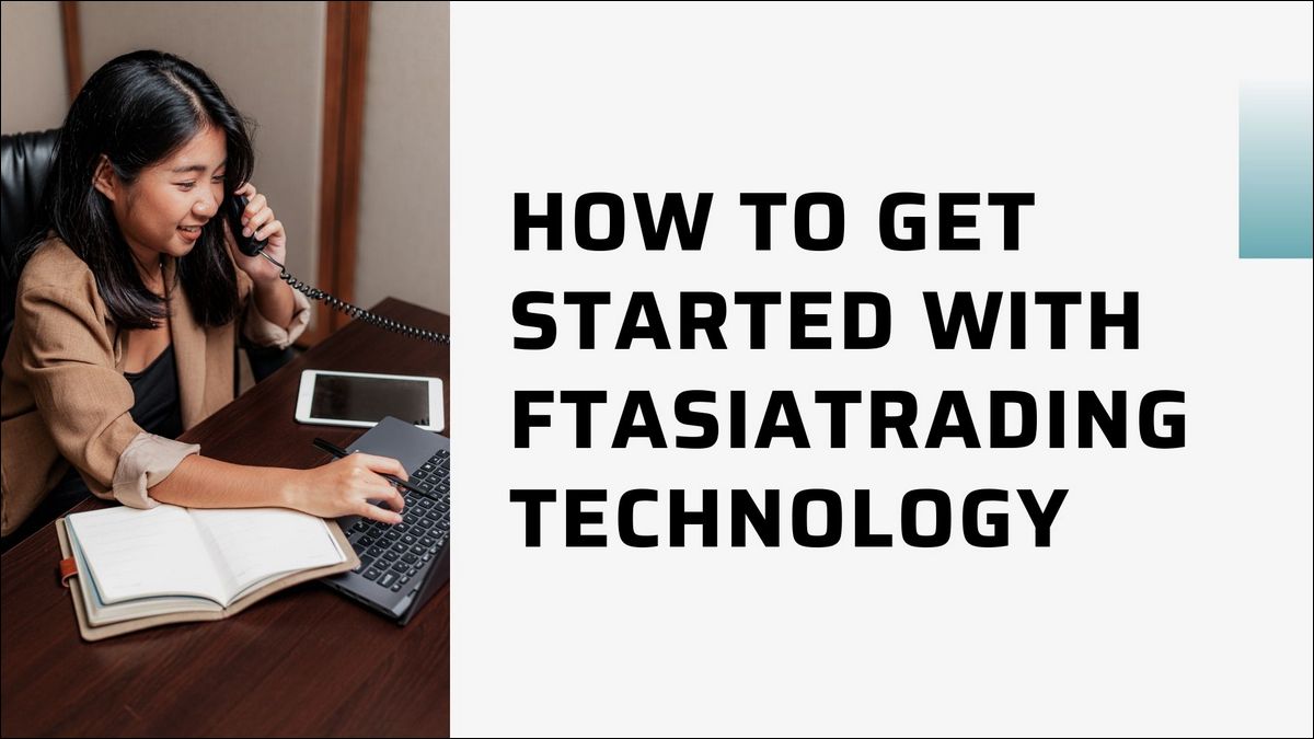 Getting Started with Ftasiatrading Technology