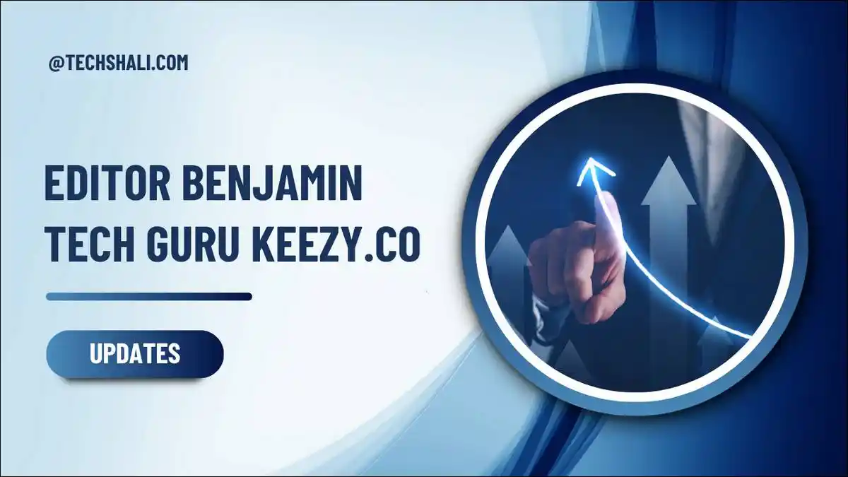 Editor Benjamin Tech Guru Keezy.co Updates