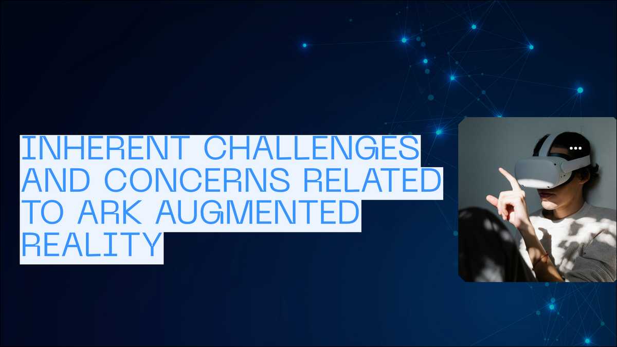 Challenges and Concerns related to ARK Augmented Reality