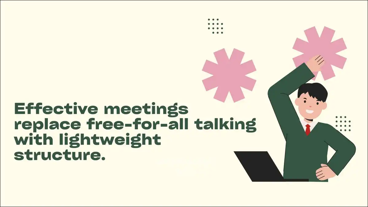 Effective meetings replace free-for-all talking with lightweight structure.